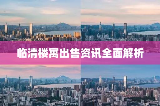 临清楼寓出售资讯全面解析