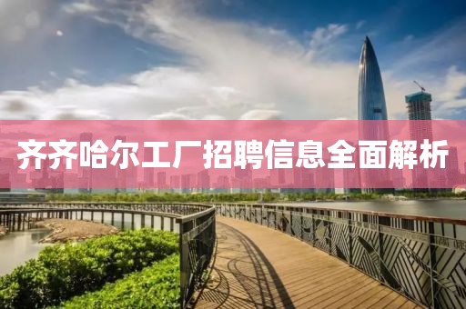 齐齐哈尔工厂招聘信息全面解析