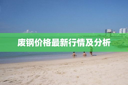 废钢价格最新行情及分析
