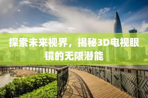 探索未来视界，揭秘3D电视眼镜的无限潜能