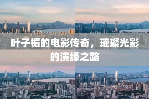叶子楣的电影传奇，璀璨光影的演绎之路