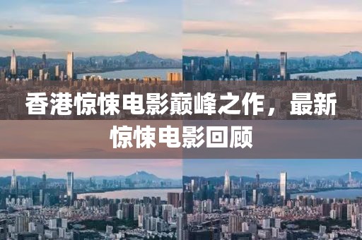 香港惊悚电影巅峰之作，最新惊悚电影回顾