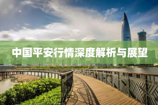 中国平安行情深度解析与展望