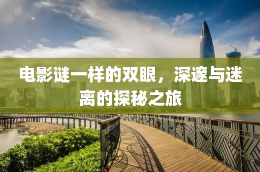 电影谜一样的双眼，深邃与迷离的探秘之旅