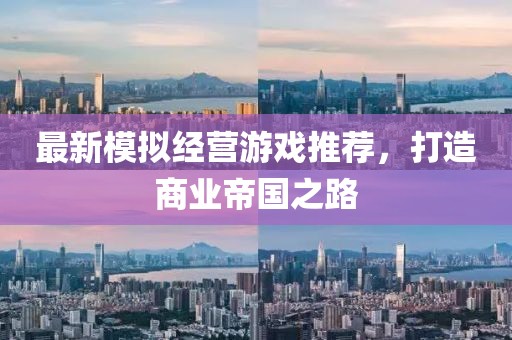 最新模拟经营游戏推荐，打造商业帝国之路
