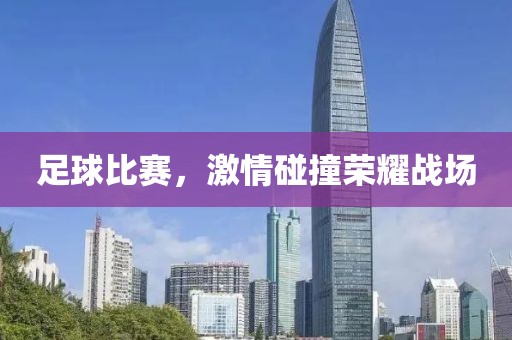 足球比赛，激情碰撞荣耀战场