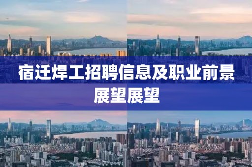 宿迁焊工招聘信息及职业前景展望展望