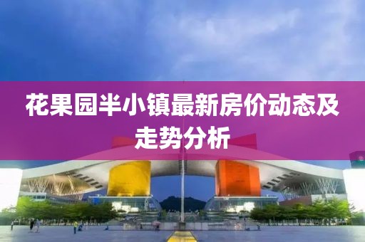 花果园半小镇最新房价动态及走势分析