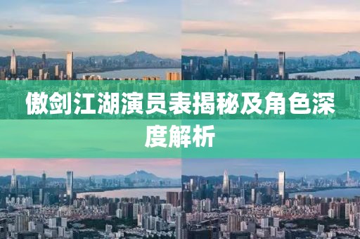 傲剑江湖演员表揭秘及角色深度解析