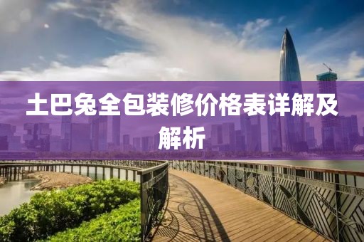 土巴兔全包装修价格表详解及解析