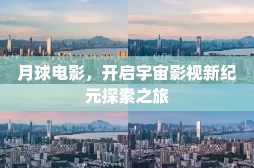 月球电影，开启宇宙影视新纪元探索之旅