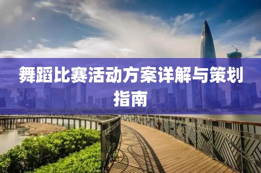 舞蹈比赛活动方案详解与策划指南