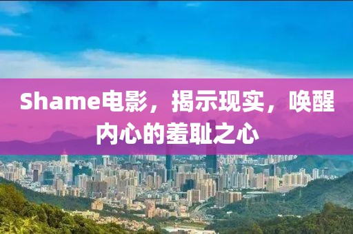 Shame电影，揭示现实，唤醒内心的羞耻之心