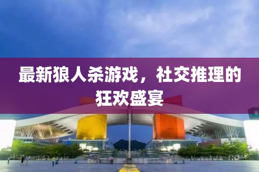 最新狼人杀游戏，社交推理的狂欢盛宴