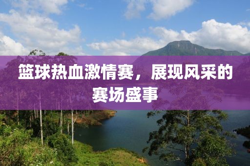 篮球热血激情赛，展现风采的赛场盛事