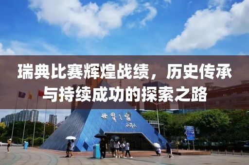 瑞典比赛辉煌战绩，历史传承与持续成功的探索之路