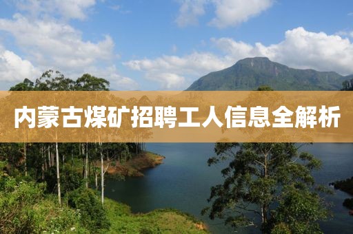 内蒙古煤矿招聘工人信息全解析