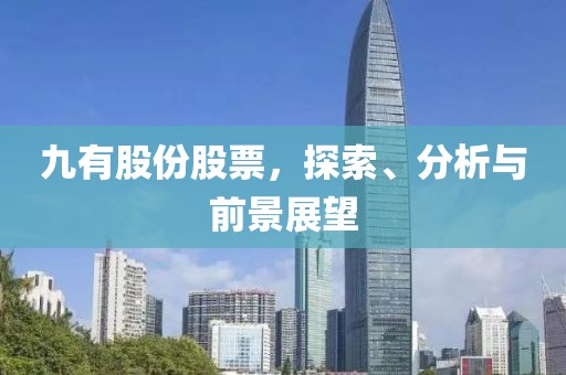 九有股份股票，探索、分析与前景展望