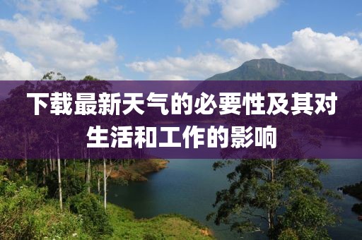 下载最新天气的必要性及其对生活和工作的影响