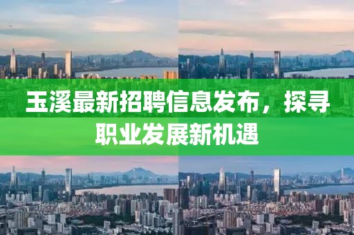 玉溪最新招聘信息发布，探寻职业发展新机遇