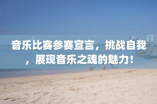 音乐比赛参赛宣言，挑战自我，展现音乐之魂的魅力！