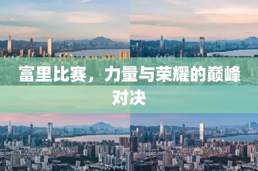 富里比赛，力量与荣耀的巅峰对决