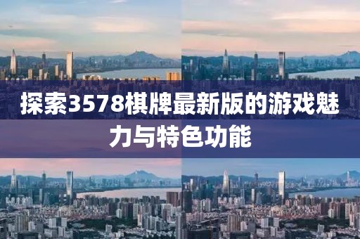 探索3578棋牌最新版的游戏魅力与特色功能