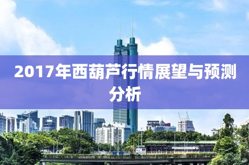 2017年西葫芦行情展望与预测分析