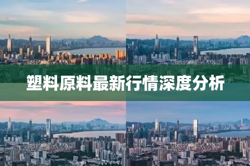 塑料原料最新行情深度分析