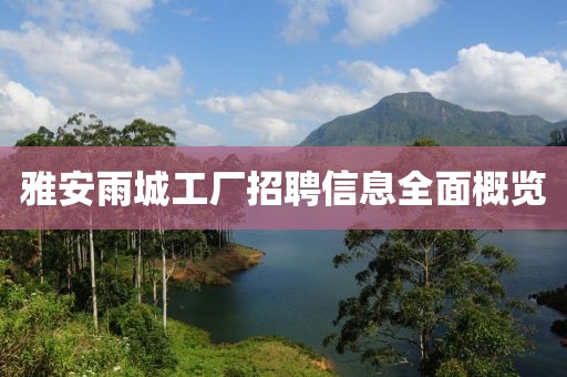 雅安雨城工厂招聘信息全面概览