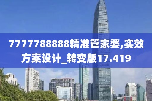 7777788888精准管家婆,实效方案设计_转变版17.419