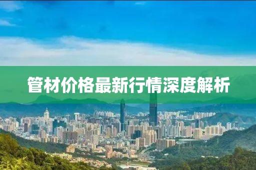 管材价格最新行情深度解析