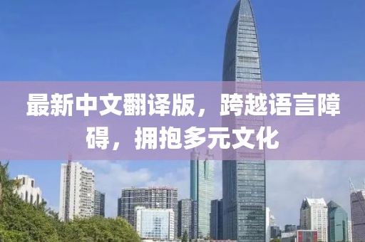 最新中文翻译版，跨越语言障碍，拥抱多元文化
