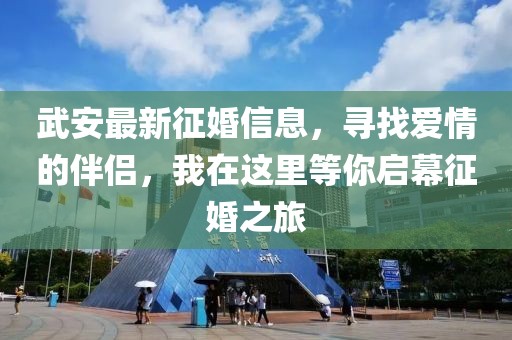 武安最新征婚信息，寻找爱情的伴侣，我在这里等你启幕征婚之旅