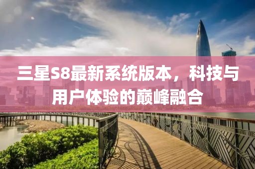 三星S8最新系统版本，科技与用户体验的巅峰融合