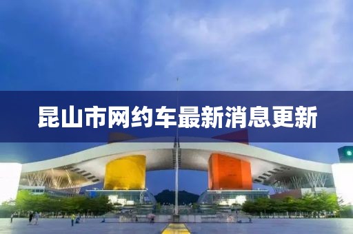 昆山市网约车最新消息更新
