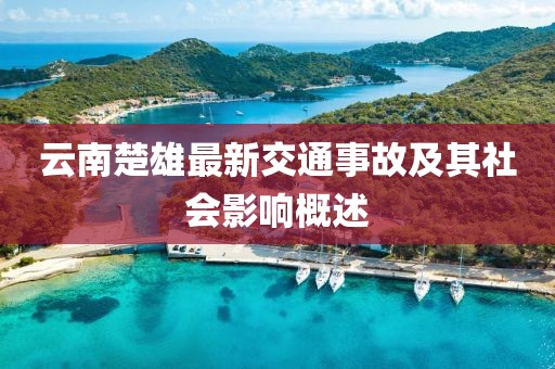 云南楚雄最新交通事故及其社会影响概述