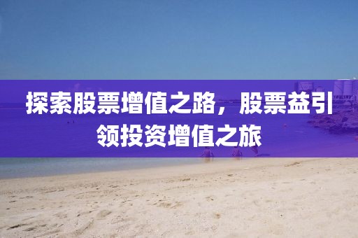 探索股票增值之路，股票益引领投资增值之旅