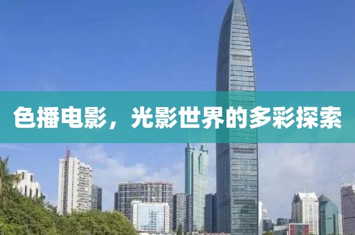 色播电影，光影世界的多彩探索