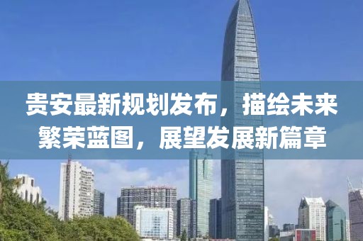 贵安最新规划发布，描绘未来繁荣蓝图，展望发展新篇章