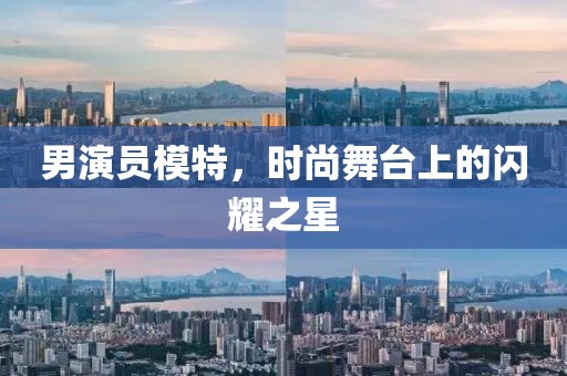 男演员模特，时尚舞台上的闪耀之星