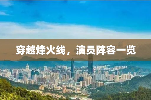 穿越烽火线，演员阵容一览