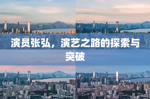 演员张弘，演艺之路的探索与突破