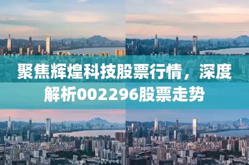 聚焦辉煌科技股票行情，深度解析002296股票走势