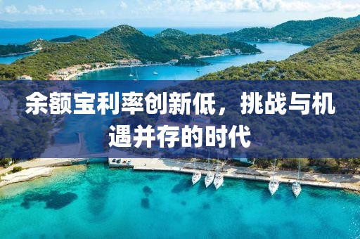 余额宝利率创新低，挑战与机遇并存的时代