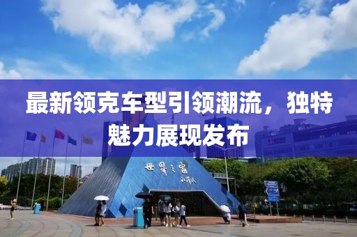 最新领克车型引领潮流，独特魅力展现发布