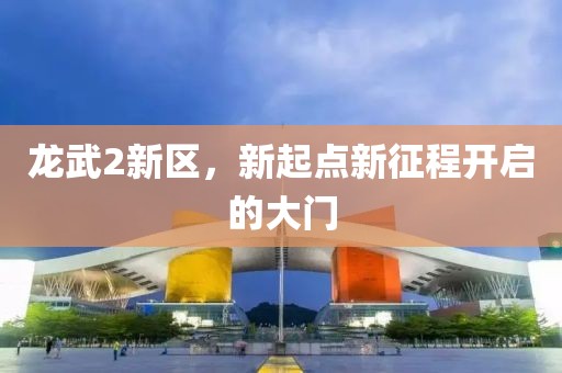 龙武2新区，新起点新征程开启的大门