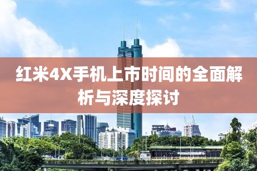 红米4X手机上市时间的全面解析与深度探讨