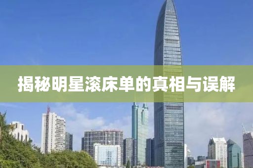 揭秘明星滚床单的真相与误解