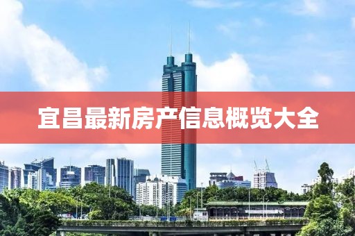 宜昌最新房产信息概览大全